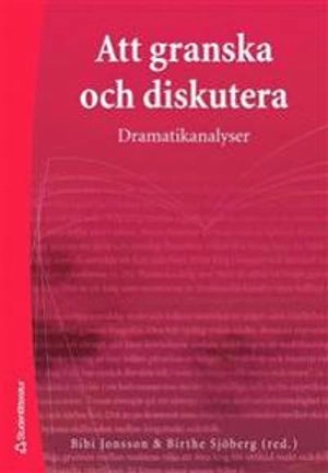 Att granska och diskutera - Dramatikanalyser; Bibi Jonsson, Birthe Sjöberg, Kerstin Bergman, Jon Helgason, Rikard Loman, Immi Lundin, Helena Nilsson, Magnus Nilsson, Karin Nykvist, Jimmy Vulovic; 2006