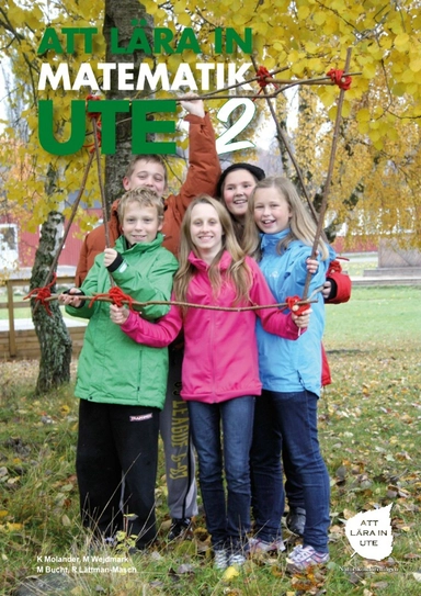 Att lära in matematik ute 2 : årskurs F-9; Kajsa Molander, Mats Wejdmark, Robert Lättman Masch, Mia Bucht; 2019