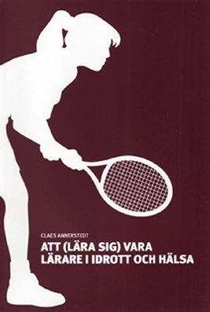 Att (lära sig) vara lärare i idrott och hälsa; Claes Annerstedt; 2007