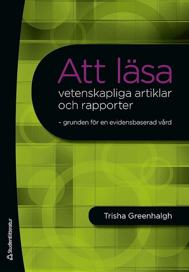 Att läsa vetenskapliga artiklar och rapporter : grunden för en evidensbaserad vård; Trisha Greenhalgh; 2012