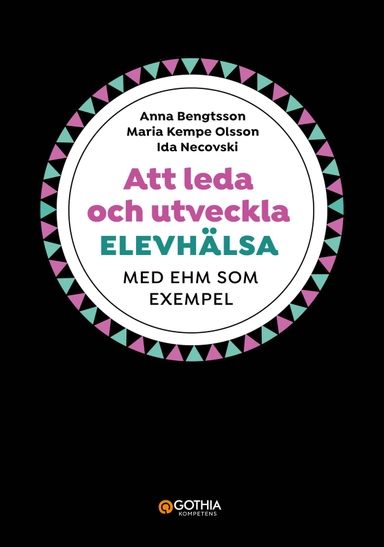 Att leda och utveckla elevhälsa : med EHM som exempel; Anna Bengtsson, Maria Kempe Olsson, Ida Necovski; 2023