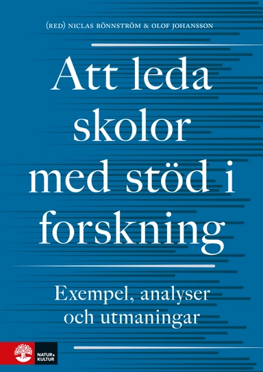 Att leda skolor med stöd i forskning : Exempel, analyser och utmaningar; Niclas Rönnström, Olof Johansson, Björn Ahlström, Elisabet Edqvist, Inger Eriksson, Anna Forssell, Jan Håkansson, Maj-Lis Hörnqvist, Anders Ivarsson, Britt-Inger Keisu, Kerstin Kolam, Pär Larsson, Jan Löwstedt, Anita Nordzell, Ylva Ståhle, Helene Ärlestig; 2018