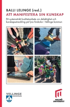 Att manifestera sin kunskap : ett systematiskt kvalitetsarbete, om delaktighet och kunskapsutveckling på fyra förskolor i Vellinge kommun; Kerstin Westerdahl, Manja Nykvist, Agneta Möller, Christina Karlmander, Anneli Thern, Balli Lelinge, Sandra Åkesson, Viveca Ajerstam, Lena Ljunggren, Ida Nilsson, Christina Svensson, Anna Wilander, Maria Lindeberg, Marie Stenberg, Sanna Johansson, Monica Ekholm, Therese Granat, Anne Nemhed Wansland, Linda Pålsson Carlström, Ulf Becker; 2019