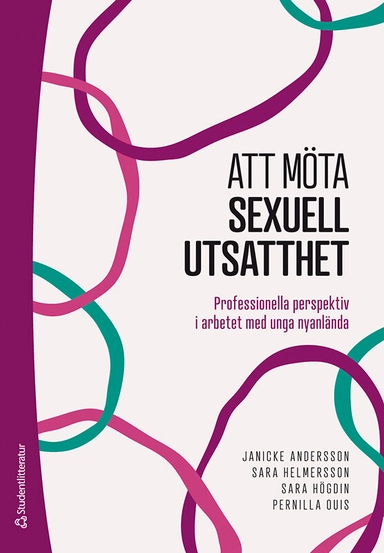 Att möta sexuell utsatthet - Professionella perspektiv i arbetet med unga nyanlända; Janicke Andersson, Sara Helmersson, Sara Högdin, Pernilla Ouis; 2024