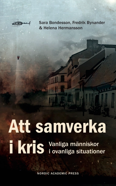 Att samverka i kris : vanliga människor i ovanliga situationer; Sara Bondesson, Fredrik Bynander, Helena Hermansson; 2019