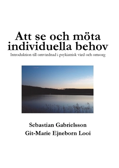 Att se och möta individuella behov : introduktion till omvårdnad i psykiatrisk vård och omsorg; Sebastian Gabrielsson, Git-Marie Ejneborn Looi; 2017