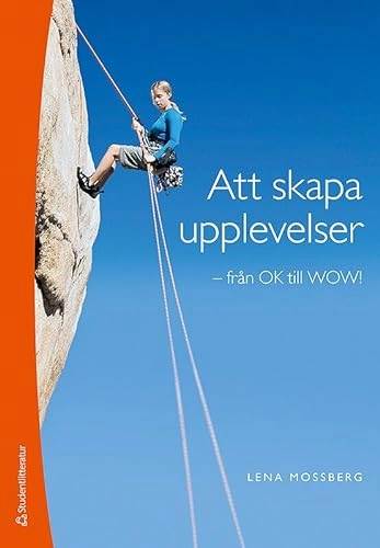 Att skapa upplevelser : från OK till WOW; Lena Mossberg; 2015