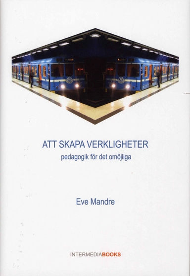 Att skapa verkligheter: pedagogik för det omöjliga; Eve Mandre; 2007