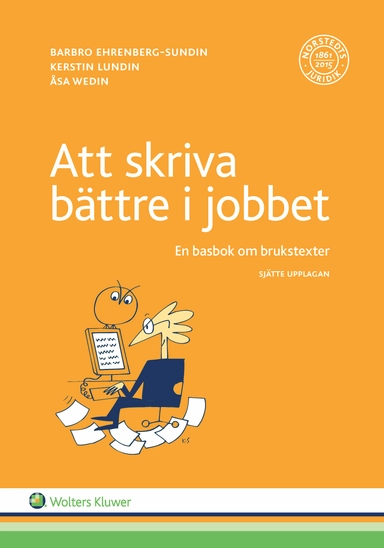 Att skriva bättre i jobbet : en basbok om brukstexter; Kerstin Lundin, Barbro Ehrenberg-Sundin, Åsa Wedin; 2017