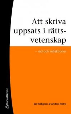 Att skriva uppsats i rättsvetenskap : råd och reflektioner; Jan Kellgren, Anders Holm; 2007