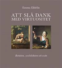 Att slå dank med virtuositet : reträtten, sysslolösheten, essän; Emma Eldelin; 2018