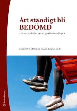 Att ständigt bli bedömd - elevers berättelser om betyg och nationella prov; Héctor Pérez Prieto, Håkan Löfgren, Ragnhild Löfgren, Viveca Lindberg, Johan Samuelsson, Marie Nilsberth; 2017