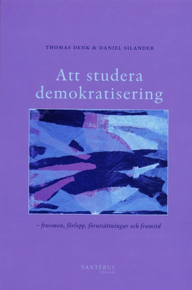 Att studera demokratisering : fenomen, förlopp, förutsättningar och framtid; Thomas Denk, Daniel Silander; 2007