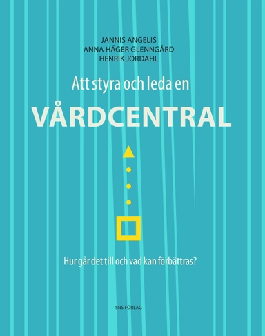 Att styra och leda en vårdcentral : hur går det till och vad kan förbättras?; Jannis Angelis, Anna Häger Glenngård, Henrik Jordahl; 2016