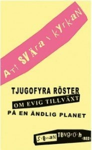 Att svära i kyrkan : tjugofyra röster om evig tillväxt på en ändlig planet; Katarina Bjärvall, Anna Borgeryd, Bengt Brülde, Amelia Bryne, Stefan Edman, Susanna Elfors, Per Grankvist, Pernilla Hagbert, K. G. Hammar, Pär Holmgren, Alf Hornborg, Anne Jerneck, Sara Karlsson, Billy Larsson, Fredrik Lindström, Ylva Lundin, Stina Oscarsson, Christer Sanne, Birger Schlaug, Fredrik Sjöberg, Stellan Tengroth, Anders Wijkman, Lars Wilderäng, Boo Östberg; 2013