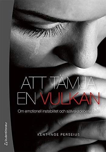 Att tämja en vulkan : om emotionell instabilitet och självskadebeteende; Kent-Inge Perseius; 2012