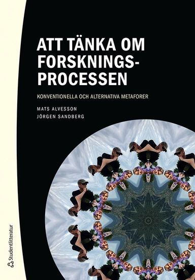 Att tänka om forskningsprocessen : konventionella och alternativa metaforer; Mats Alvesson, Jörgen Sandberg; 2022