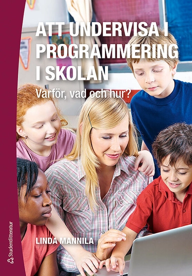 Att undervisa i programmering i skolan : varför, vad och hur?; Linda Mannila; 2017