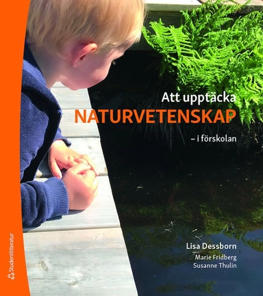 Att upptäcka naturvetenskap : i förskolan; Lisa Dessborn, Marie Fridberg, Susanne Thulin; 2021