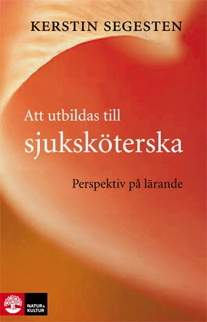 Att utbildas till sjuksköterska : Perspektiv på lärande; Kerstin Segesten; 2011