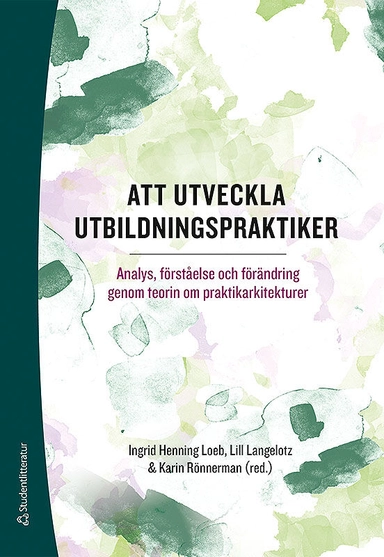 Att utveckla utbildningspraktiker - Analys, förståelse och förändring genom teorin om praktikarkitekturer; Ingrid Henning Loeb, Lill Langelotz, Karin Rönnerman, Charlotte Arkenback-Sundström, Richard Baldwin, Saronji Choy, Lisbeth Gyllander Torkildsen, Karin Lumsden Wass, Kathleen Mahon, Jaana Nehez, Anita Norlund, Anette Olin Almqvist, Petri Salo, Marianne Strömberg, Lena Tyrén, Gun-Britt Wärvik; 2019