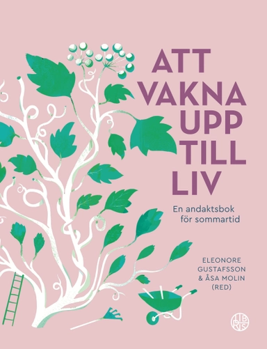 Att vakna upp till liv : En andaktsbok för sommartid; AnnaCarin Abrahamsson, Anna-Lena Thoursie, Carin Dernulf, Charlotte Höglund, Eleonore Gustafsson, Hanna Wärlegård, Jenny Pettersson, Linnea Åberg, Lisa Fredlund, Maria Ledstam, Åsa Molin; 2019