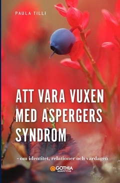 Att vara vuxen med Aspergers syndrom : om identitet, relationer och vardagen; Paula Tilli; 2021