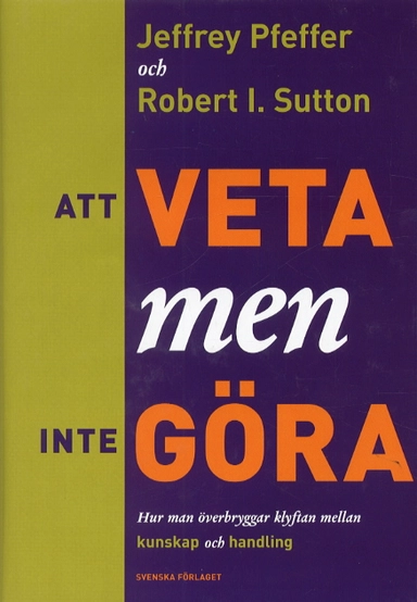 Att veta men inte göra - Hur man överbryggar klyftan mellan kunskap och han; Jeffrey Pfeffer; 2001