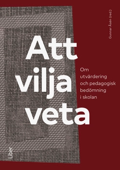 Att vilja veta : om utvärdering och pedagogisk bedömning i skolan; Gunnar Åsén; 2019