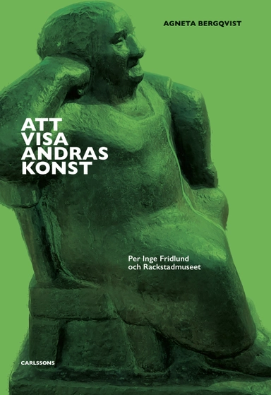 Att visa andras konst : Per Inge Fridlund och Rackstadmuseet; Agneta Bergqvist; 2023