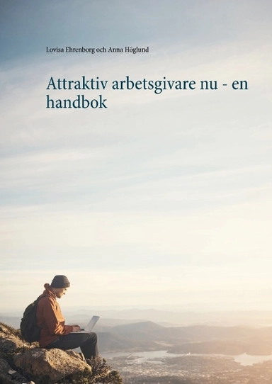 Attraktiv arbetsgivare nu : en handbok; Lovisa Ehrenborg, Anna Höglund; 2016