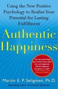 Authentic happiness : using the new positive psychology to realize your potential for lasting fulfillment; Martin E. P. Seligman; 2002