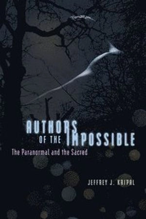 Authors of the impossible : the paranormal and the sacred; Kripal; 2011