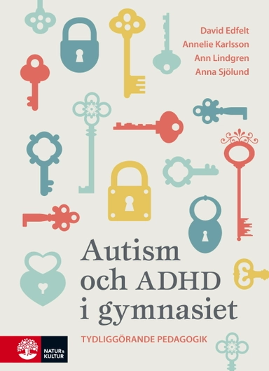 Autism och ADHD i gymnasiet : tydliggörande pedagogik; David Edfelt, Annelie Karlsson, Ann Lindgren, Anna Sjölund; 2019