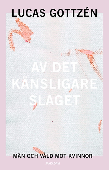 Av det känsligare slaget : män och våld mot kvinnor; Lucas Gottzén; 2019