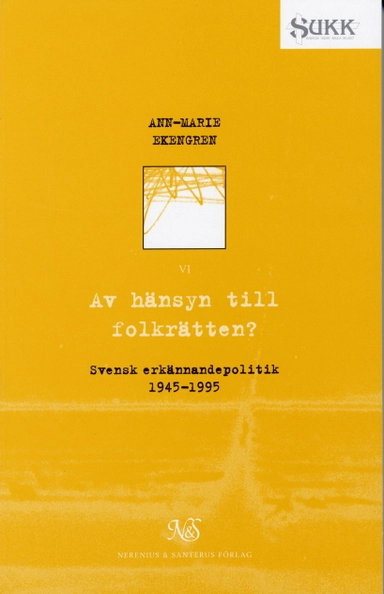 Av hänsyn til folkrätten - Svensk erkännandepolitik 1945-1995; Ann-Marie Ekengren; 1999