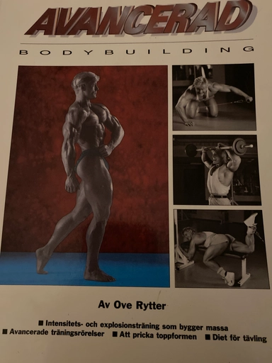 Avancerad bodybuilding : [intensitets- och explosionsträning som bygger massa, avancerade träningsrörelser, att pricka toppformen, diet för tävling]; Ove Rytter; 1994