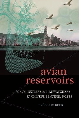 Avian reservoirs : virus hunters and birdwatchers in Chinese sentinel posts; Frédéric Keck; 2020