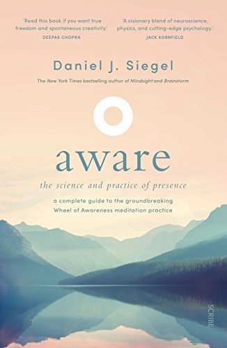 Aware : the science and practice of presence _ a complete guide to the groundbreaking Wheel of Awareness meditation practice; Daniel J. Siegel; 2018