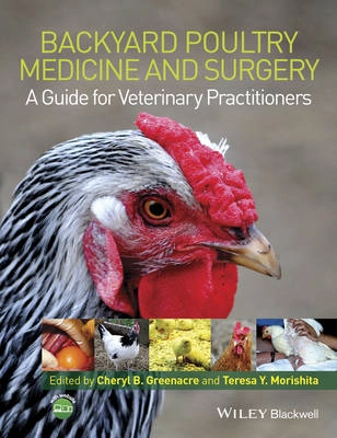 Backyard Poultry Medicine and Surgery: A Guide for Veterinary Practitioners; Cheryl B. Greenacre, Teresa Y. Morishita; 2014