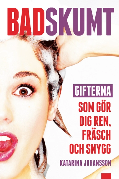 Badskumt : gifterna som gör dig ren, fräsch och snygg; Katarina Johansson; 2011