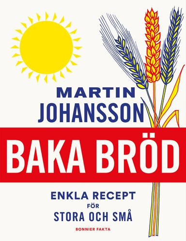 Baka bröd : enkla recept för stora och små; Martin Johansson; 2019