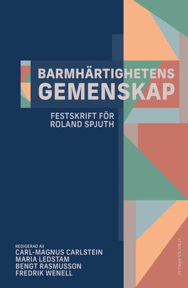 Barmhärtighetens gemenskap : festskrift för Roland Spjuth; Carl-Magnus Carlstein, Maria Ledstam, Bengt Rasmusson, Fredrik Wenell; 2021