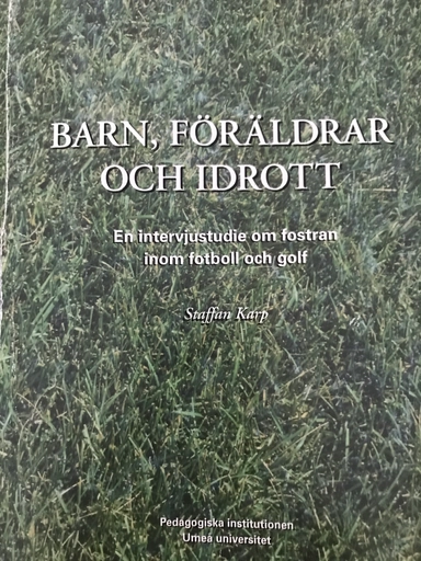 Barn, föräldrar och idrott : en intervjustudie om fostran inom fotboll och golf; Staffan Karp; 2000