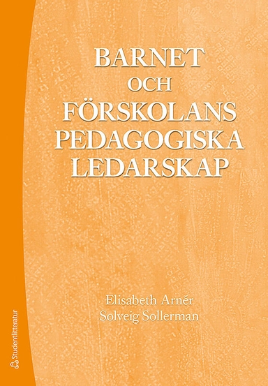 Barnet och förskolans pedagogiska ledarskap; Elisabeth Arnér, Solveig Sollerman; 2018