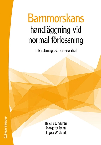 Barnmorskans handläggning vid normal förlossning - Forskning och erfarenhet; Helena Lindgren, Margareta Rehn, Ingela Wiklund; 2019