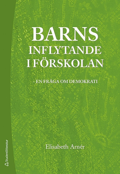 Barns inflytande i förskolan : en fråga om demokrati; Elisabeth Arnér; 2009