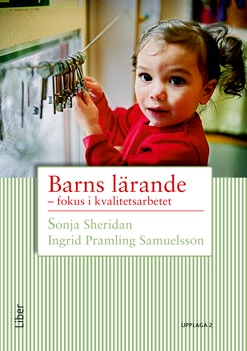 Barns lärande : fokus i kvalitetsarbetet; Sonja Sheridan, Ingrid Pramling Samuelsson; 2016