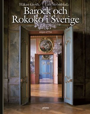 Barock och rokoko i Sverige 1650-1770; Håkan Groth, Lars Strömblad; 2005