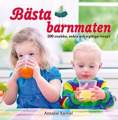 Bästa barnmaten : 200 snabba, enkla och nyttiga recept; Annabel Karmel; 2017